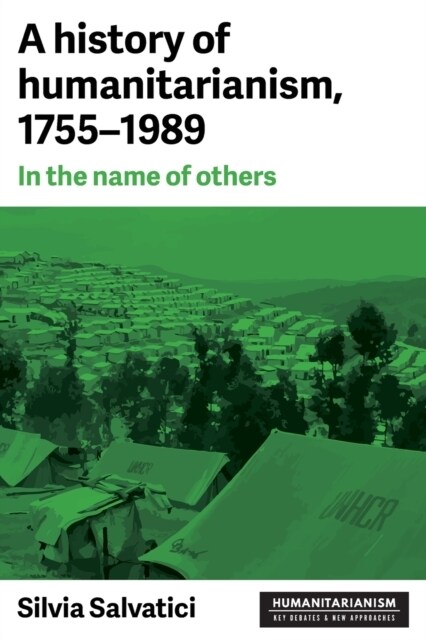 A History of Humanitarianism, 1755–1989 : In the Name of Others (Paperback)