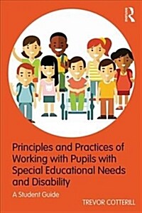 Principles and Practices of Working with Pupils with Special Educational Needs and Disability : A Student Guide (Paperback)