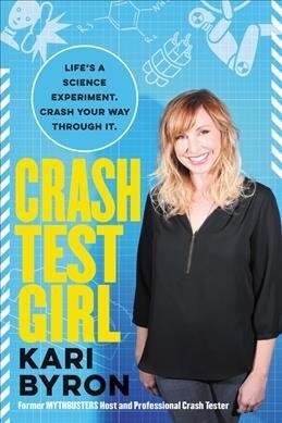 Crash Test Girl: Lifes a Science Experiment. Crash Your Way Through It. (Paperback)