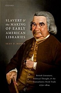 Slavery and the Making of Early American Libraries : British Literature, Political Thought, and the Transatlantic Book Trade, 1731-1814 (Hardcover)