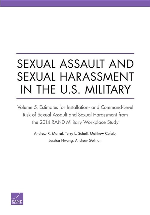 Sexual Assault and Sexual Harassment in the U.S. Military: Estimates for Installation- And Command-Level Risk of Sexual Assault and Sexual Harassment (Paperback)