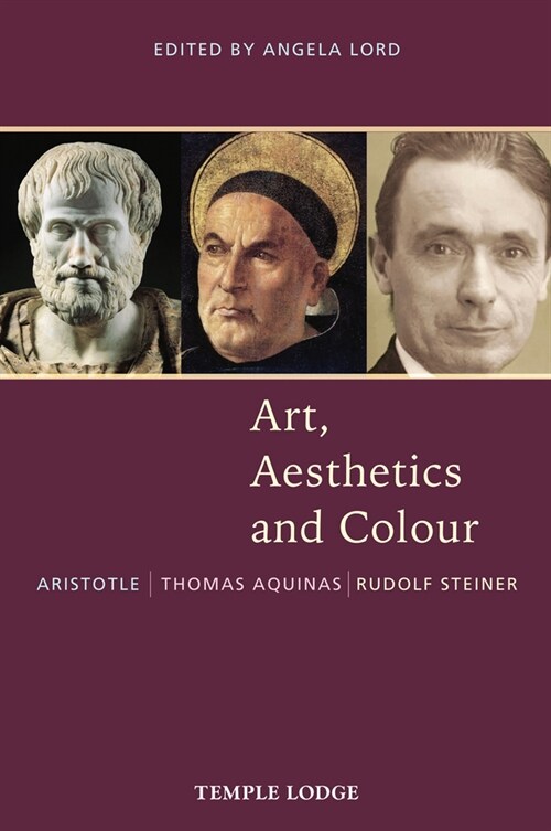 Art, Aesthetics and Colour : Aristotle - Thomas Aquinas - Rudolf Steiner, An Anthology of Original Texts (Paperback)