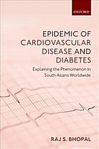 Epidemic of Cardiovascular Disease and Diabetes : Explaining the Phenomenon in South Asians Worldwide (Paperback)