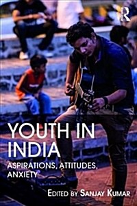 Youth in India : Aspirations, Attitudes, Anxieties (Paperback)