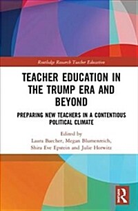 Teacher Education in the Trump Era and Beyond : Preparing New Teachers in a Contentious Political Climate (Hardcover)