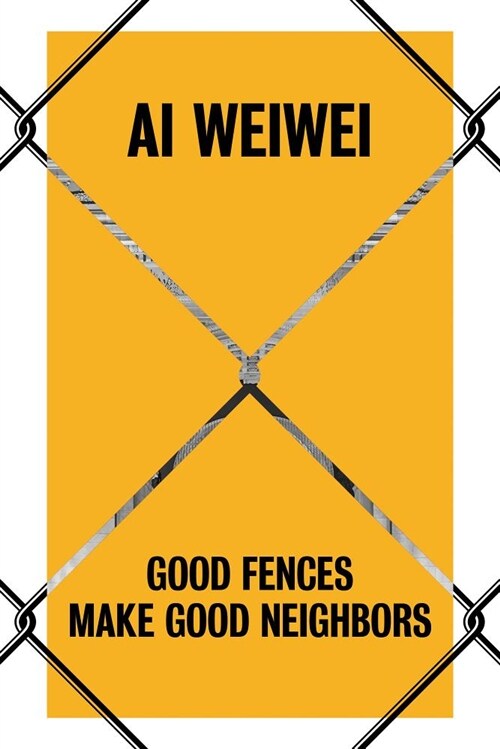 AI Weiwei: Good Fences Make Good Neighbors (Hardcover)