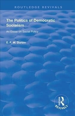 The Politics of Democratic Socialism : An Essay on Social Policy (Hardcover)