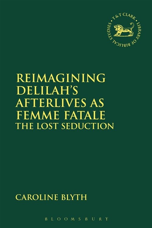 Reimagining Delilah’s Afterlives as Femme Fatale : The Lost Seduction (Paperback)