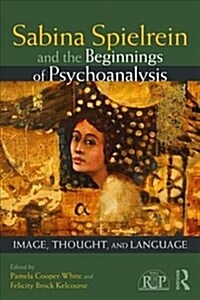 Sabina Spielrein and the Beginnings of Psychoanalysis : Image, Thought, and Language (Paperback)