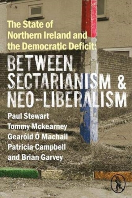 The State of Northern Ireland and the Democratic Deficit: Between Sectarianism and Neo-Liberalism (Paperback)