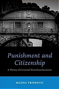 Punishment and Citizenship: A Theory of Criminal Disenfranchisement (Hardcover)