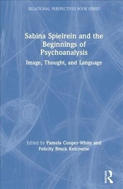 Sabina Spielrein and the Beginnings of Psychoanalysis : Image, Thought, and Language (Hardcover)