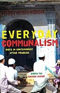 Everyday Communalism: Riots in Contemporary Uttar Pradesh (Hardcover)