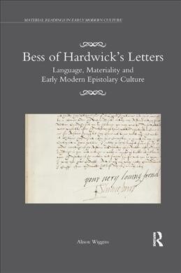 Bess of Hardwick’s Letters : Language, Materiality, and Early Modern Epistolary Culture (Paperback)
