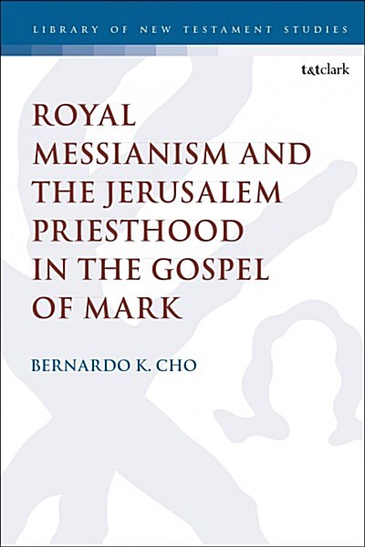 Royal Messianism and the Jerusalem Priesthood in the Gospel of Mark (Hardcover)