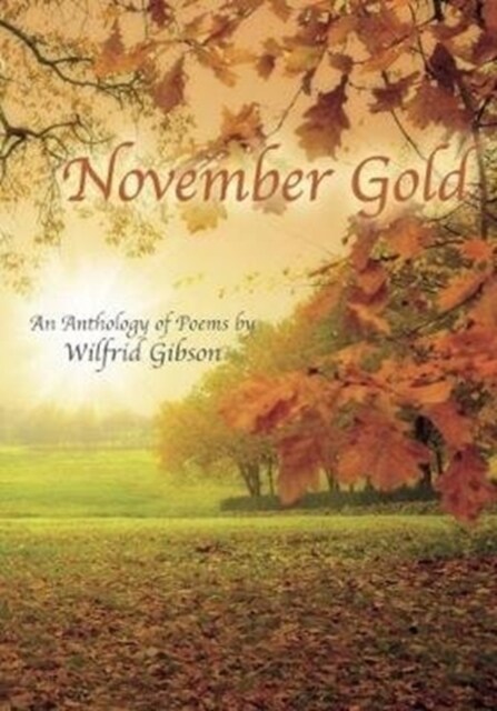 November Gold : An Anthology of Poems by Wilfrid Gibson (Hardcover)