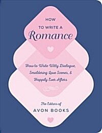 How to Write a Romance: Or, How to Write Witty Dialogue, Smoldering Love Scenes, and Happily Ever Afters (Hardcover)