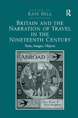 Britain and the Narration of Travel in the Nineteenth Century : Texts, Images, Objects (Paperback)