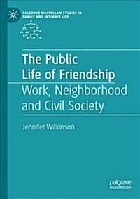The Public Life of Friendship: Work, Neighbourhood and Civil Society (Hardcover, 2019)
