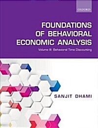 The Foundations of Behavioral Economic Analysis : Volume III: Behavioral Time Discounting (Paperback)