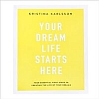 Your Dream Life Starts Here: Essential and Simple Steps to Creating the Life of Your Dreams (Paperback)