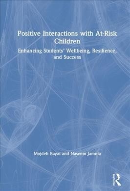 Positive Interactions with At-Risk Children : Enhancing Students’ Wellbeing, Resilience, and Success (Hardcover)