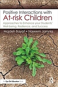 Positive Interactions with At-Risk Children : Enhancing Students’ Wellbeing, Resilience, and Success (Paperback)