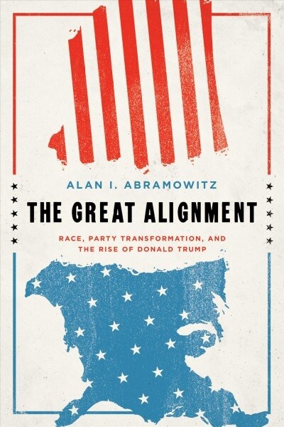 The Great Alignment: Race, Party Transformation, and the Rise of Donald Trump (Paperback)