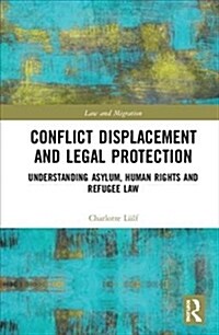 Conflict Displacement and Legal Protection : Understanding Asylum, Human Rights and Refugee Law (Hardcover)