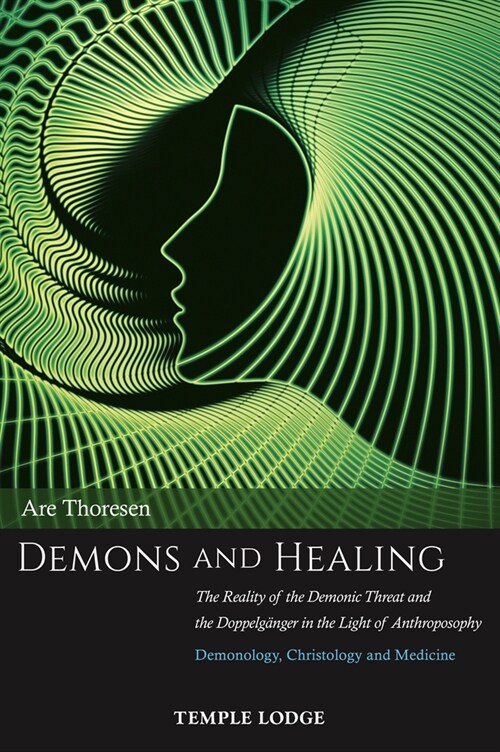 Demons and Healing : The Reality of the Demonic Threat and the Doppelganger in the Light of Anthroposophy - Demonology, Christology and Medicine (Paperback)