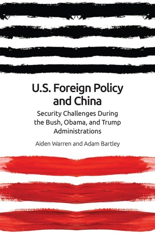 Us Foreign Policy and China in the 21st Century : The Bush, Obama, Trump Administrations (Hardcover)