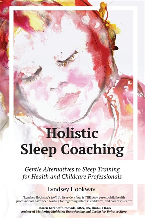 Holistic Sleep Coaching: Gentle Alternatives to Sleep Training for Health and Childcare Professionals (Paperback)