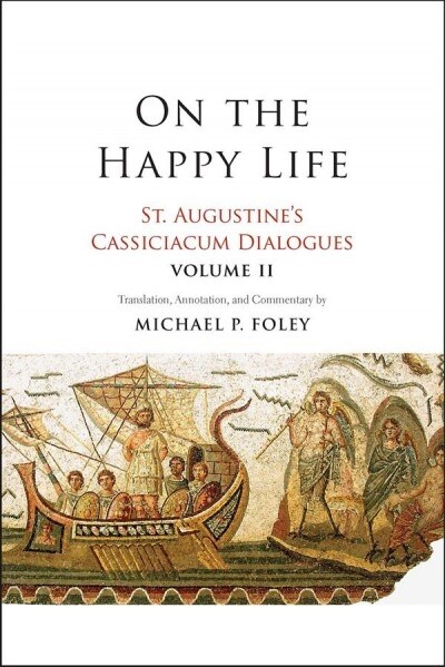 On the Happy Life: St. Augustines Cassiciacum Dialogues, Volume 2 Volume 2 (Hardcover)