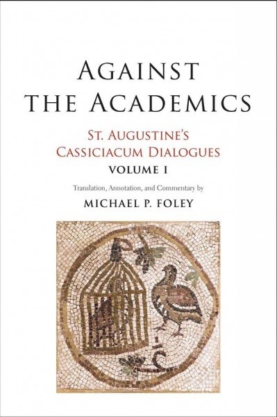 Against the Academics: St. Augustines Cassiciacum Dialogues, Volume 1 Volume 1 (Paperback)