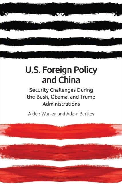 Us Foreign Policy and China : The Bush, Obama, Trump Administrations (Paperback)