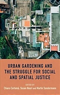 Urban Gardening and the Struggle for Social and Spatial Justice (Hardcover)