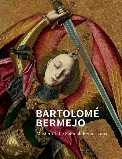Bartolome Bermejo : Master of the Spanish Renaissance (Hardcover)