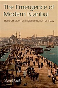 The Emergence of Modern Istanbul : Transformation and Modernisation of a City (Paperback)