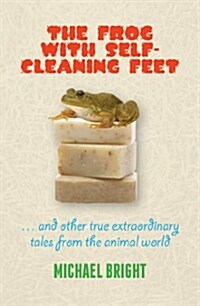 The Frog With Self-Cleaning Feet : And Other Extraordinary Tales From The Animal World (Hardcover)