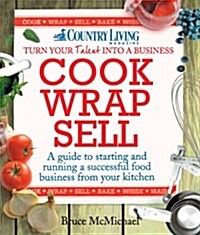 Cook Wrap Sell : A Guide to Starting and Running a Successful Food Business from Your Kitchen (Paperback)