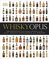 Whisky Opus : The Definitive 21st-Century Reference to the Worlds Greatest Distilleries and their Whiskies (Hardcover)