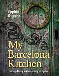 My Barcelona Kitchen: Eating, Living and Dreaming in Spain (Hardcover)