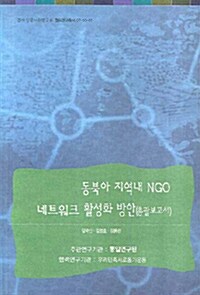 동북아 지역내 NGO 네트워크 활성화 방안 (총괄보고서)