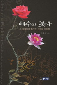 예수와 붓다 :그 놀랍도록 흡사한 생애와 가르침 =Jesus & Buddha : their parallel lives and sayings 