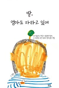 딸, 엄마도 자라고 있어 :쓰지 않고는 견딜 수 없었던 육아, 그 지난한 시간 속에서 건져 올린 것들 