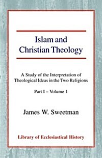 Islam and Christian Theology : A Study of the Interpretation of Theological Ideas in the Two Religions (Part 1, Volume I) (Paperback)