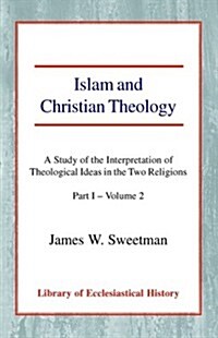 Islam and Christian Theology : A Study of the Interpretation of Theological Ideas in the Two Religions (Part 1, Volume II) (Paperback)