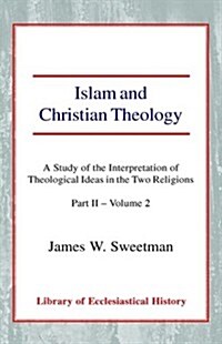 Islam and Christian Theology : A Study of the Interpretation of Theological Ideas in the Two Religions (Part 2, Volume II) (Paperback)