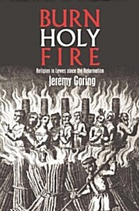 Burn, Holy Fire! : Religion in Lewes Since the Reformation (Paperback)