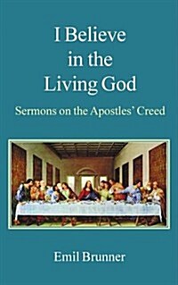 I Believe in the Living God : Sermons on the Apostles Creed (Paperback)